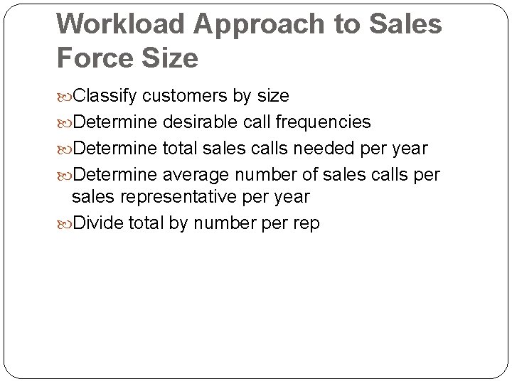 Workload Approach to Sales Force Size Classify customers by size Determine desirable call frequencies