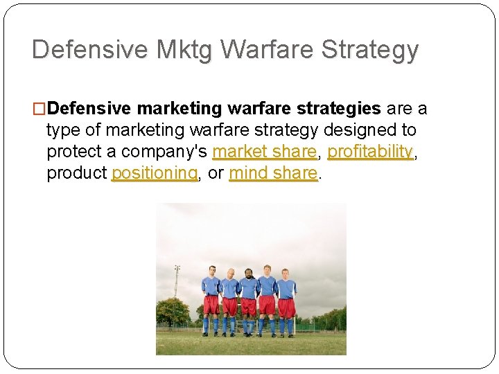 Defensive Mktg Warfare Strategy �Defensive marketing warfare strategies are a type of marketing warfare