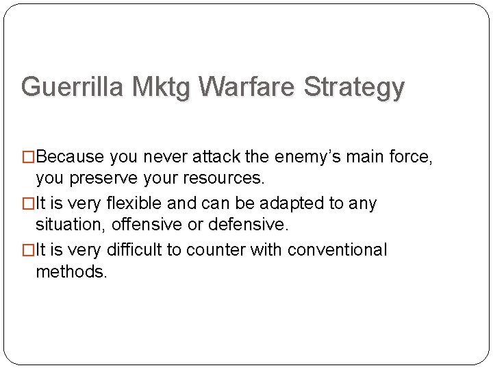 Guerrilla Mktg Warfare Strategy �Because you never attack the enemy’s main force, you preserve