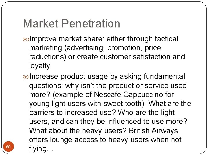 Market Penetration Improve market share: either through tactical 60 marketing (advertising, promotion, price reductions)