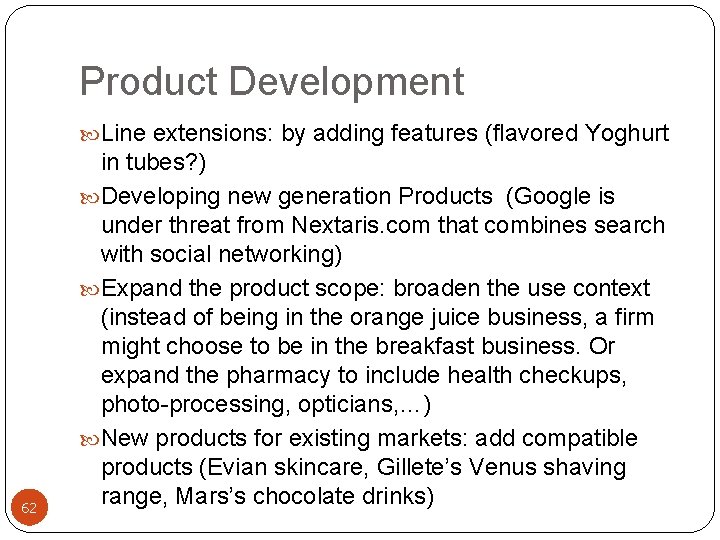 Product Development Line extensions: by adding features (flavored Yoghurt 62 in tubes? ) Developing