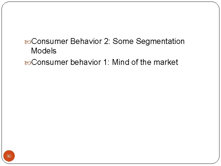  Consumer Behavior 2: Some Segmentation Models Consumer behavior 1: Mind of the market