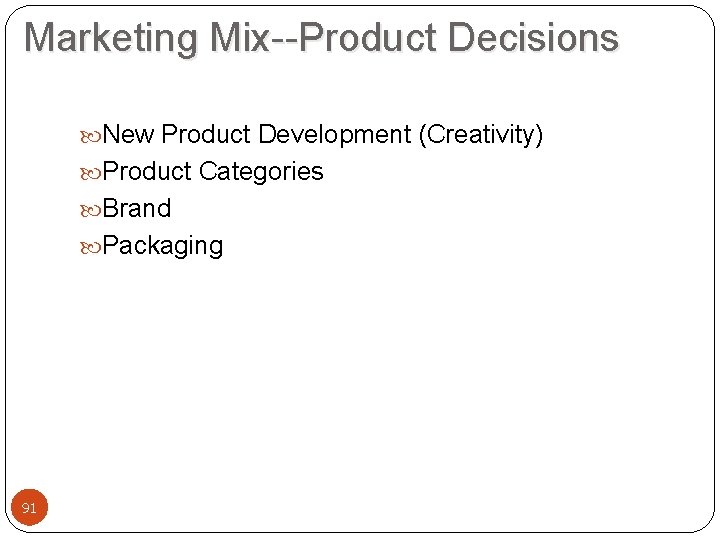 Marketing Mix--Product Decisions New Product Development (Creativity) Product Categories Brand Packaging 91 