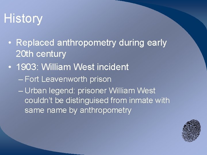 History • Replaced anthropometry during early 20 th century • 1903: William West incident