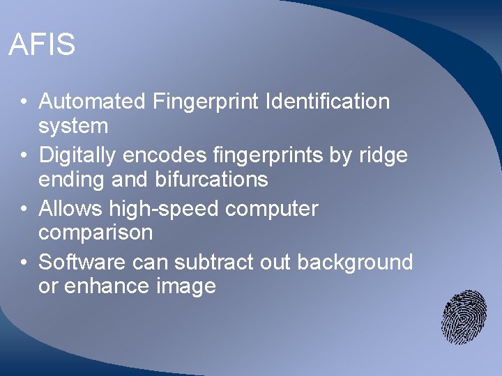 AFIS • Automated Fingerprint Identification system • Digitally encodes fingerprints by ridge ending and