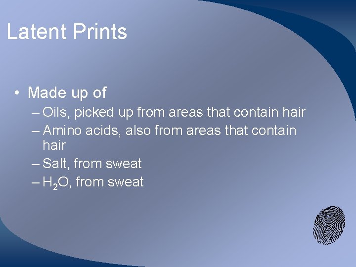 Latent Prints • Made up of – Oils, picked up from areas that contain