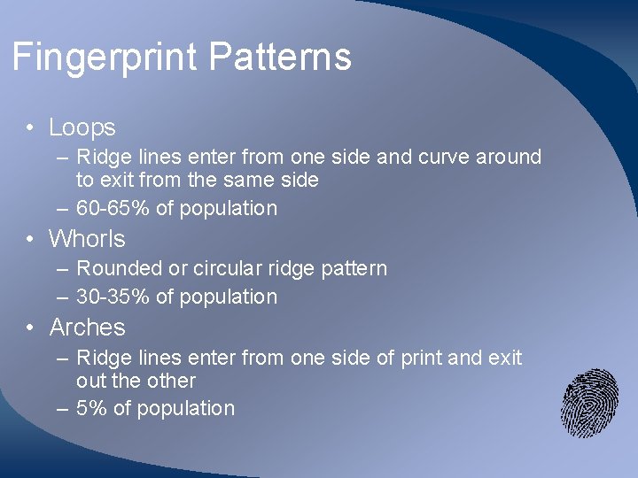 Fingerprint Patterns • Loops – Ridge lines enter from one side and curve around