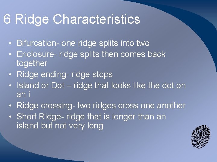 6 Ridge Characteristics • Bifurcation- one ridge splits into two • Enclosure- ridge splits