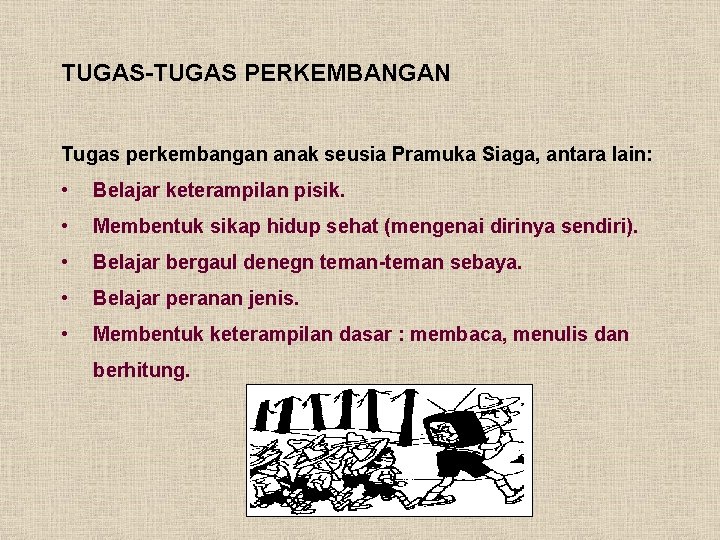 TUGAS-TUGAS PERKEMBANGAN Tugas perkembangan anak seusia Pramuka Siaga, antara lain: • Belajar keterampilan pisik.