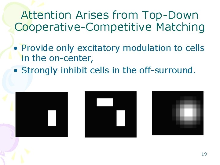 Attention Arises from Top-Down Cooperative-Competitive Matching • Provide only excitatory modulation to cells in Attention Arises from Top-Down Cooperative-Competitive Matching • Provide only excitatory modulation to cells in