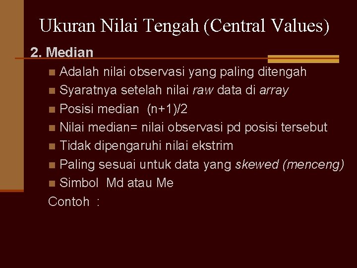 Ukuran Nilai Tengah (Central Values) 2. Median Adalah nilai observasi yang paling ditengah n
