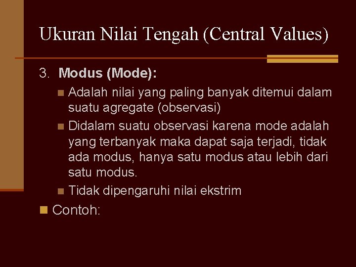 Ukuran Nilai Tengah (Central Values) 3. Modus (Mode): Adalah nilai yang paling banyak ditemui