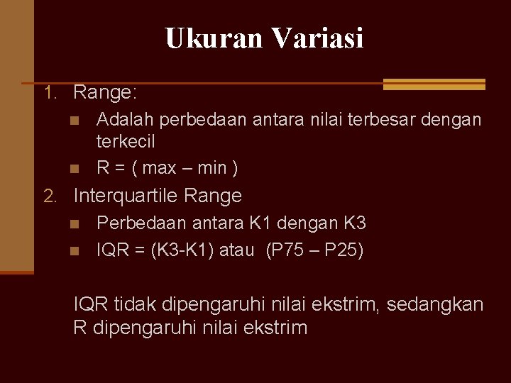 Ukuran Variasi 1. Range: n Adalah perbedaan antara nilai terbesar dengan terkecil n R
