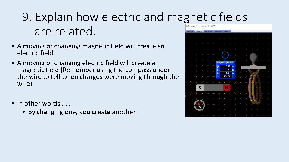 9. Explain how electric and magnetic fields are related. • A moving or changing
