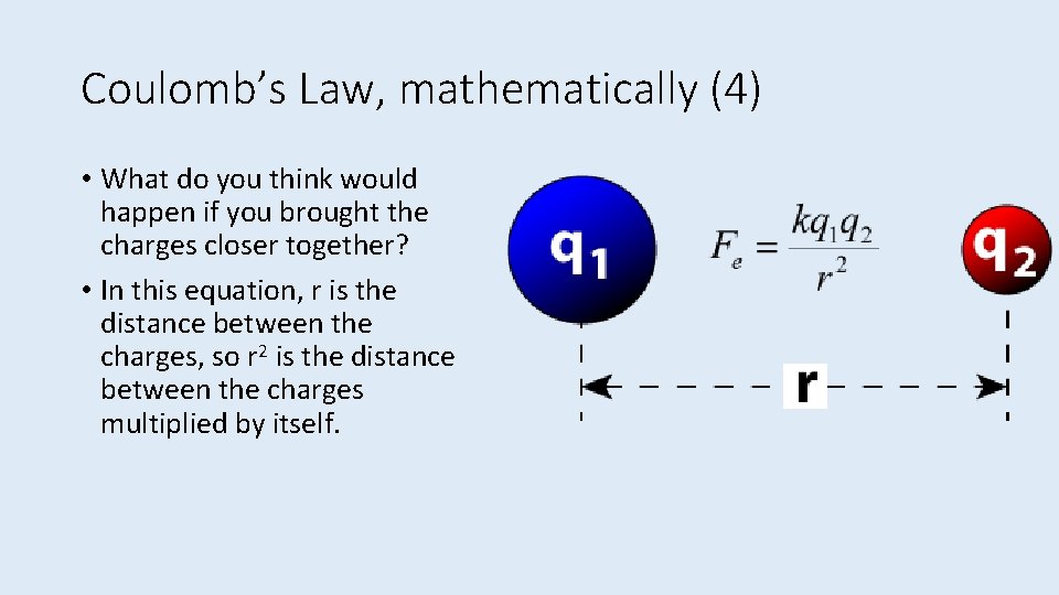 Coulomb’s Law, mathematically (4) • What do you think would happen if you brought