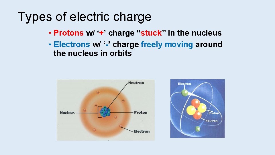 Types of electric charge • Protons w/ ‘+’ charge “stuck” in the nucleus •