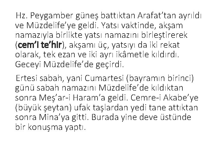 Hz. Peygamber güneş battıktan Arafat’tan ayrıldı ve Müzdelife’ye geldi. Yatsı vaktinde, akşam namazıyla birlikte