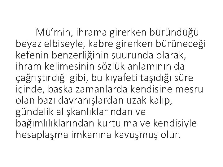 Mü’min, ihrama girerken büründüğü beyaz elbiseyle, kabre girerken bürüneceği kefenin benzerliğinin şuurunda olarak, ihram