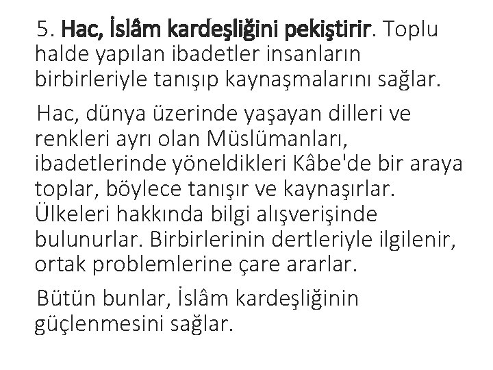 5. Hac, İslâm kardeşliğini pekiştirir. Toplu halde yapılan ibadetler insanların birbirleriyle tanışıp kaynaşmalarını sağlar.