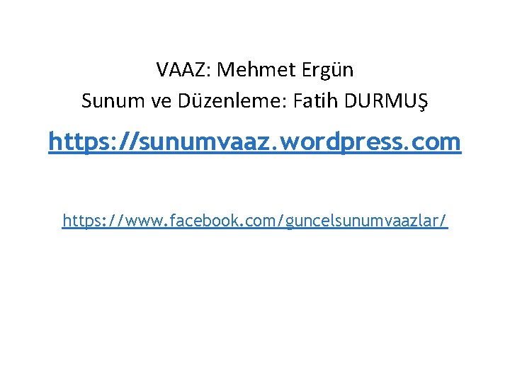 VAAZ: Mehmet Ergün Sunum ve Düzenleme: Fatih DURMUŞ https: //sunumvaaz. wordpress. com https: //www.