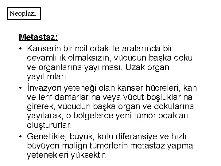 Neoplazi Metastaz: • Kanserin birincil odak ile aralarında bir devamlılık olmaksızın, vücudun başka doku