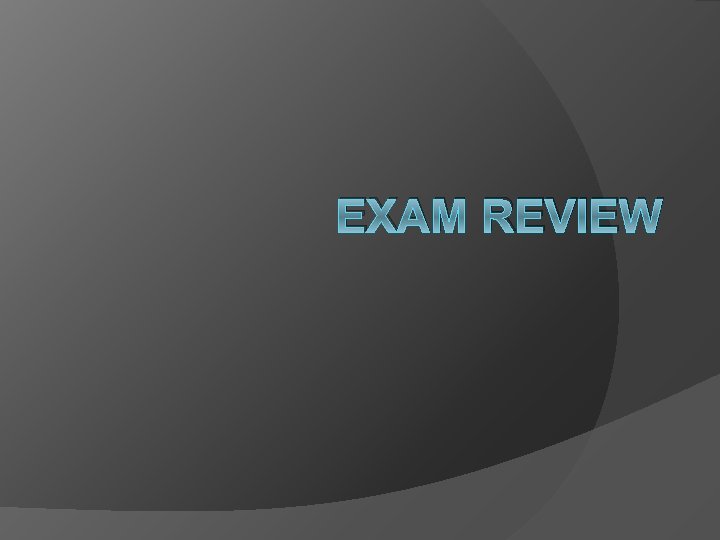 EXAM REVIEW 