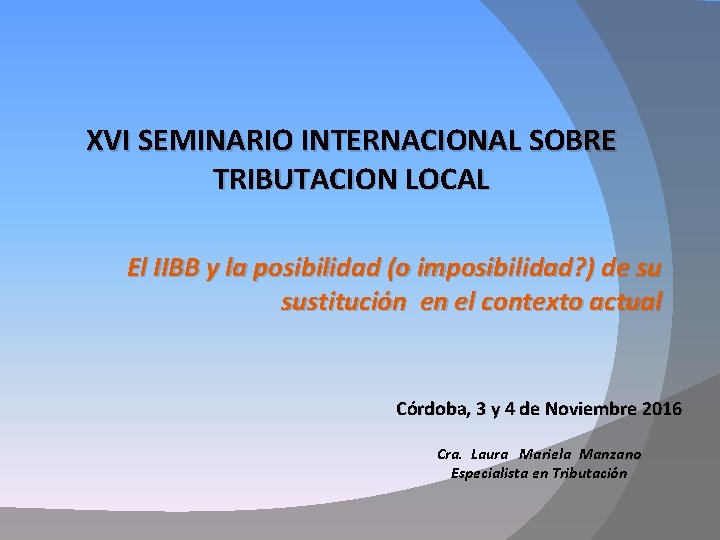 XVI SEMINARIO INTERNACIONAL SOBRE TRIBUTACION LOCAL El IIBB y la posibilidad (o imposibilidad? )