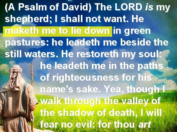 (A Psalm of David) The LORD is my shepherd; I shall not want. He