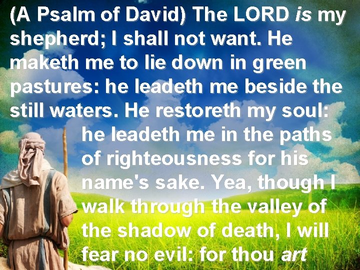 (A Psalm of David) The LORD is my shepherd; I shall not want. He