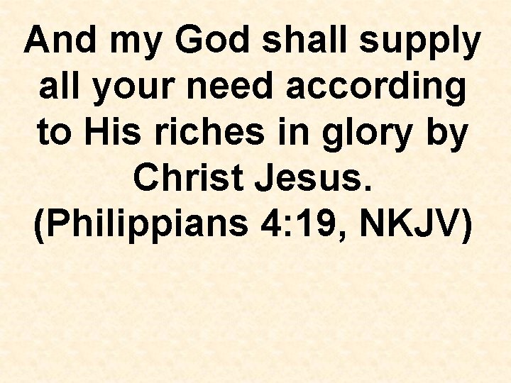 And my God shall supply all your need according to His riches in glory