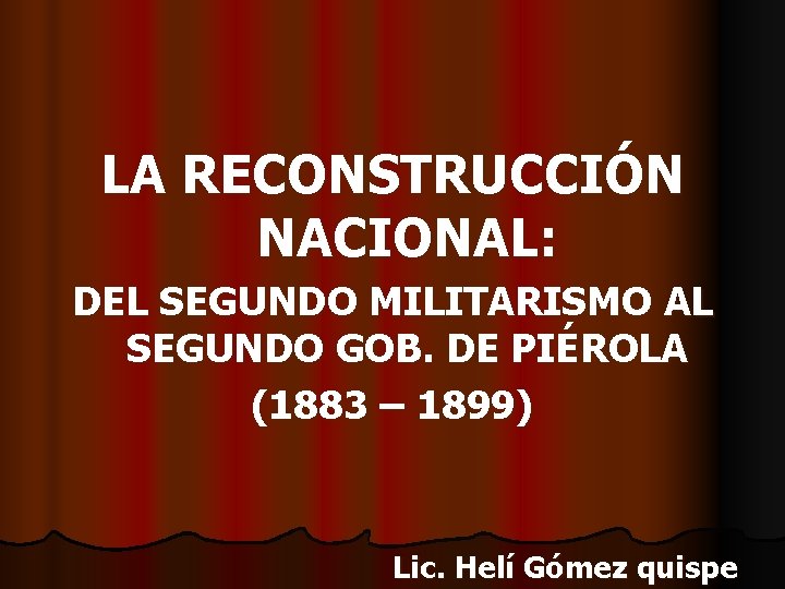 LA RECONSTRUCCIÓN NACIONAL: DEL SEGUNDO MILITARISMO AL SEGUNDO GOB. DE PIÉROLA (1883 – 1899)