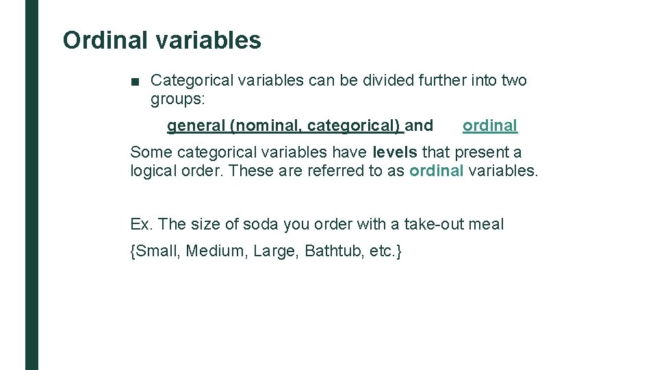 Ordinal variables ■ Categorical variables can be divided further into two groups: general (nominal,
