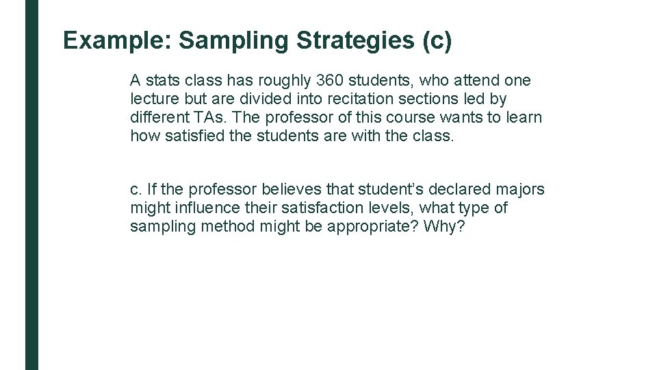Example: Sampling Strategies (c) A stats class has roughly 360 students, who attend one