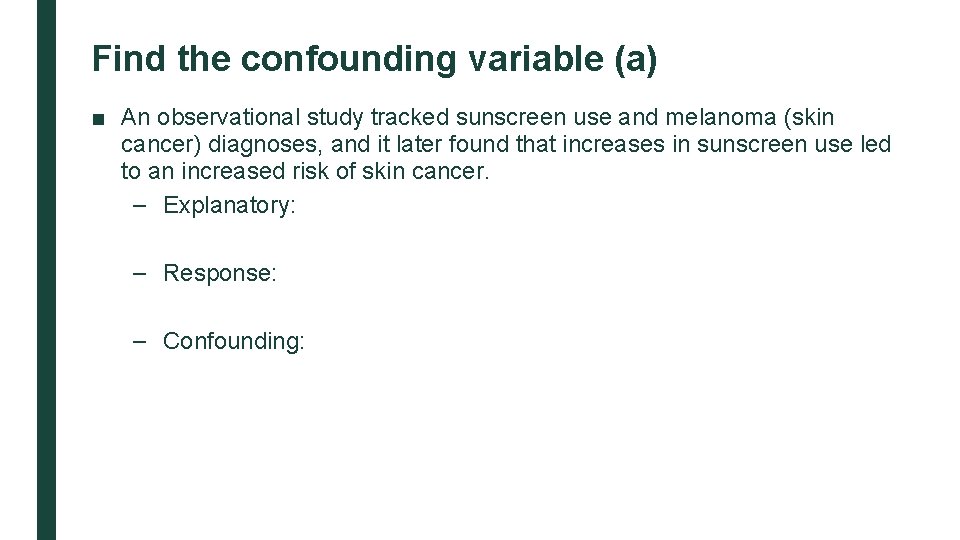 Find the confounding variable (a) ■ An observational study tracked sunscreen use and melanoma