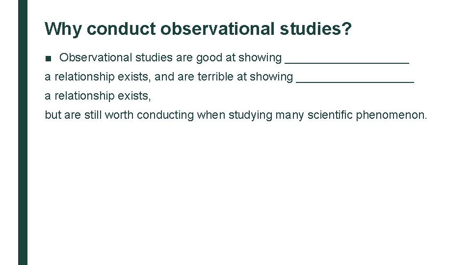 Why conduct observational studies? ■ Observational studies are good at showing __________ a relationship