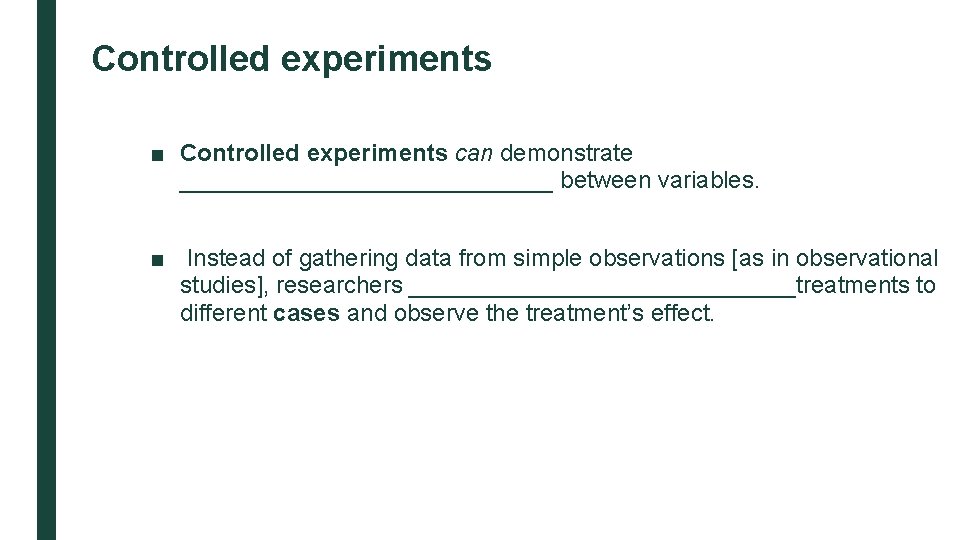 Controlled experiments ■ Controlled experiments can demonstrate ______________ between variables. ■ Instead of gathering