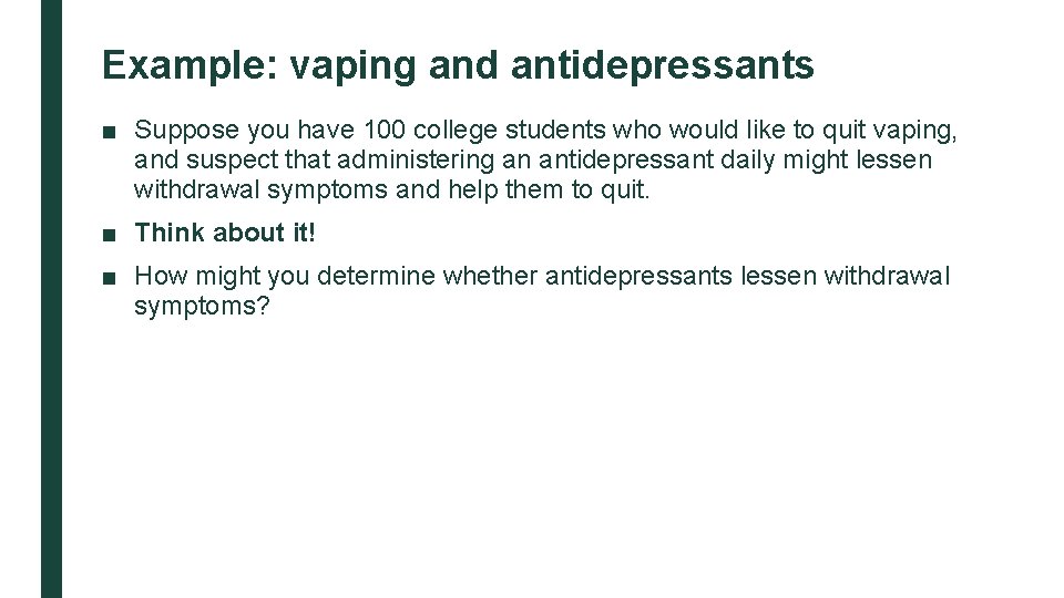 Example: vaping and antidepressants ■ Suppose you have 100 college students who would like