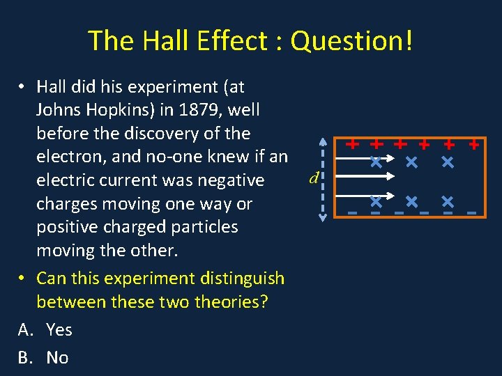 The Hall Effect : Question! • Hall did his experiment (at Johns Hopkins) in