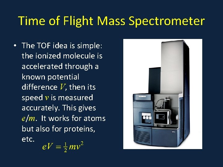 Time of Flight Mass Spectrometer • The TOF idea is simple: the ionized molecule