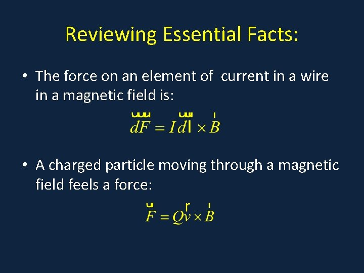 Reviewing Essential Facts: • The force on an element of current in a wire