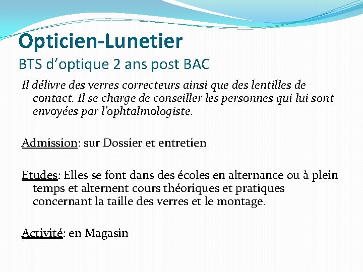 Opticien-Lunetier BTS d’optique 2 ans post BAC Il délivre des verres correcteurs ainsi que