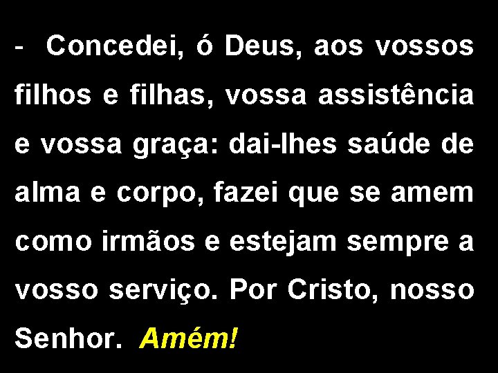  Concedei, ó Deus, aos vossos filhos e filhas, vossa assistência e vossa graça: