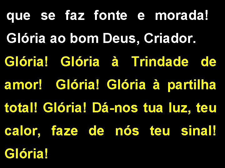 que se faz fonte e morada! Glória ao bom Deus, Criador. Glória! Glória à