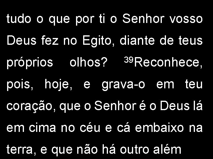 tudo o que por ti o Senhor vosso Deus fez no Egito, diante de