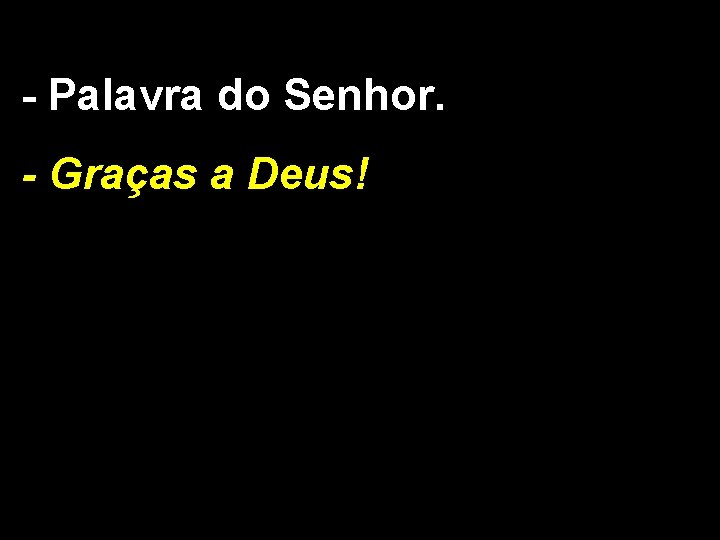 - Palavra do Senhor. - Graças a Deus! 