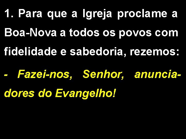 1. Para que a Igreja proclame a Boa-Nova a todos os povos com fidelidade