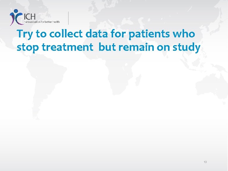 Try to collect data for patients who stop treatment but remain on study 13