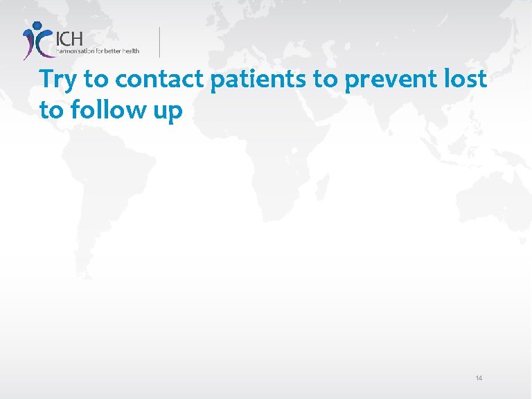 Try to contact patients to prevent lost to follow up 14 