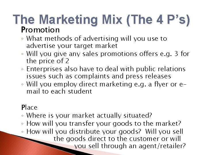 The Marketing Mix (The 4 P’s) Promotion ◦ What methods of advertising will you