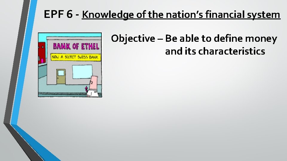 EPF 6 - Knowledge of the nation’s financial system Objective – Be able to